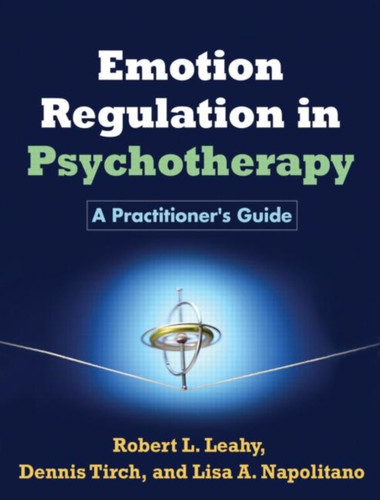 Emotion Regulation In Psychotherapy: A Practitioner'S Guide