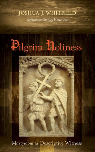 Pilgrim Holiness: Martyrdom As Descriptive Witness