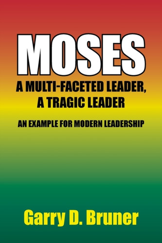 Moses: A Multi-Faceted Leader, A Tragic Leader - 9781664120174