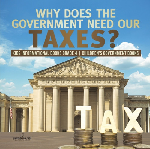 Why Does The Government Need Our Taxes? Kids Informational Books Grade 4 Children'S Government Books
