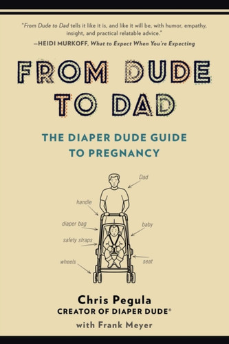 From Dude To Dad: The Diaper Dude Guide To Pregnancy