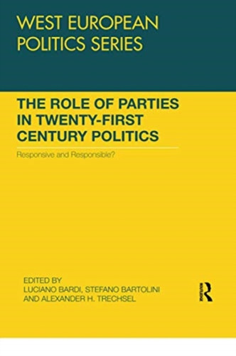 The Role of Parties in Twenty-First Century Politics: Responsive and Responsible?