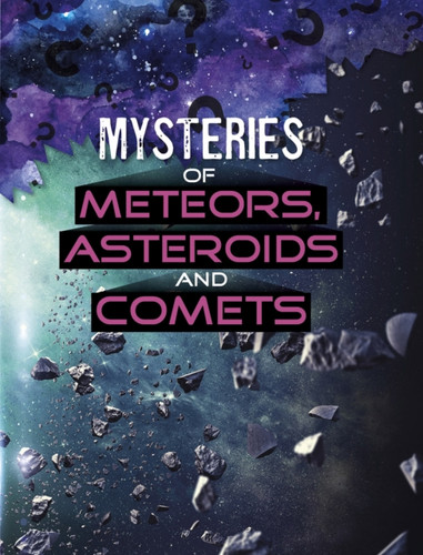 Mysteries Of Meteors, Asteroids And Comets - 9781398204713