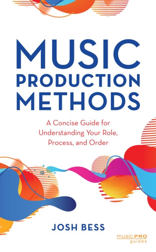 Music Production Methods: A Concise Guide For Understanding Your Role, Process, And Order - 9781538156261