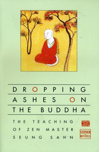 Dropping Ashes On The Buddha: The Teachings Of Zen Master Seung Sahn