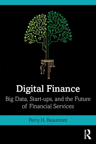 Digital Finance: Big Data, Start-Ups, And The Future Of Financial Services