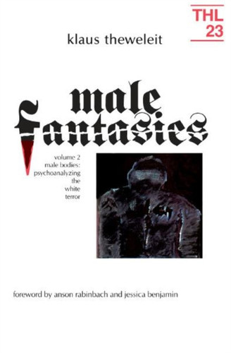 Male Fantasies: Volume 2: Male Bodies: Psychoanalyzing the White Terror