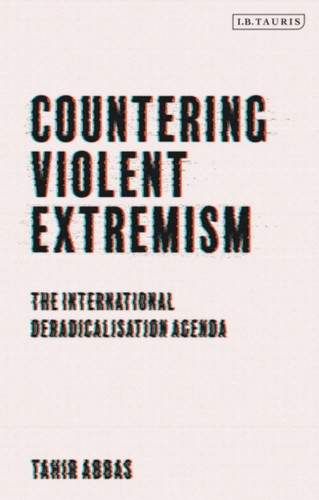 Countering Violent Extremism: The International Deradicalization Agenda - 9781788310697