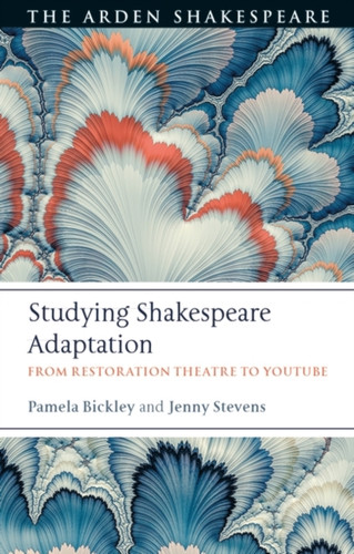 Studying Shakespeare Adaptation: From Restoration Theatre To Youtube Studying Shakespeare Adaptation: From Restoration Theatre To Youtube