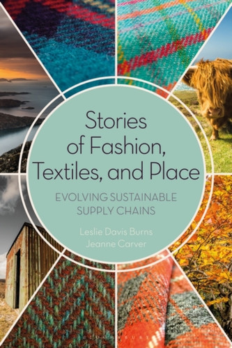 Stories Of Fashion, Textiles, And Place: Evolving Sustainable Supply Chains - 9781350136335