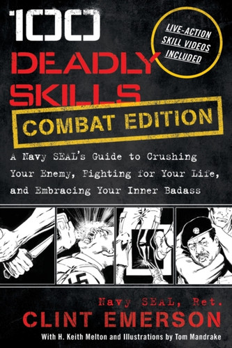 100 Deadly Skills: A Navy Seal'S Guide To Crushing Your Enemy, Fighting For Your Life, And Embracing Your Inner Badass