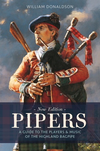 Pipers: A Guide To The Players And Music Of The Highland Bagpipe