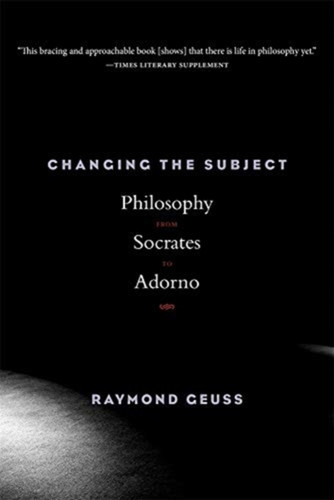 Changing The Subject: Philosophy From Socrates To Adorno