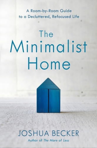 The Minimalist Home: A Room-By-Room Guide To A Decluttered, Refocused Life