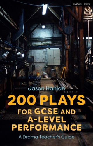 200 Plays For Gcse And A-Level Performance: A Drama Teacher'S Guide - 9781350146624