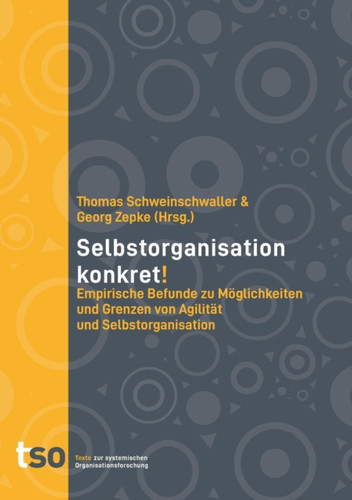Selbstorganisation Konkret!: Empirische Befunde Zu Moeglichkeiten Und Grenzen Von Agilitat Und Selbstorganisation