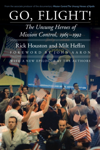 Go, Flight!: The Unsung Heroes of Mission Control, 1965–1992