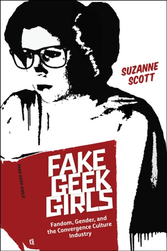 Fake Geek Girls: Fandom, Gender, And The Convergence Culture Industry