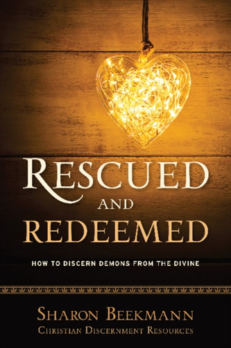 Rescued And Redeemed: How To Discern Demons From The Divine