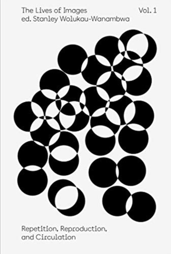 The Lives Of Images, Vol I: Repetition, Reproduction, Circulation
