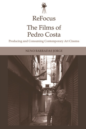 Refocus: The Films Of Pedro Costa: Producing And Consuming Contemporary Art Cinema