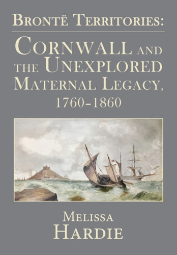 Bronte Territories: Cornwall And The Unexplored Maternal Legacy, 1760-1870