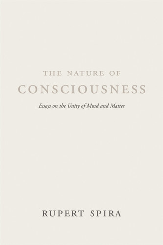 The Nature Of Consciousness: Essays On The Unity Of Mind And Matter