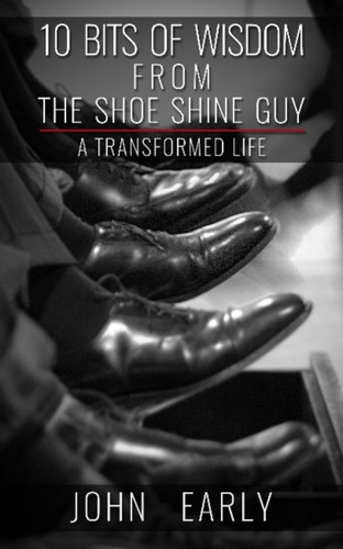 10 Bits Of Wisdom From The Shoe Shine Guy: A Transformed Life