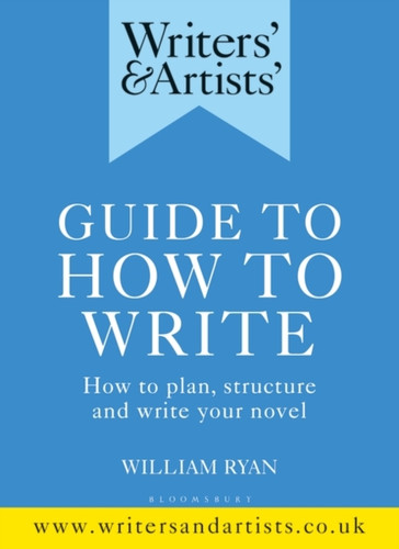 Writers' & Artists' Guide To How To Write: How To Plan, Structure And Write Your Novel