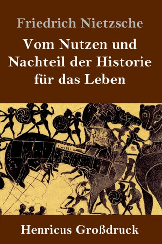 Vom Nutzen Und Nachteil Der Historie Fur Das Leben (Grossdruck)