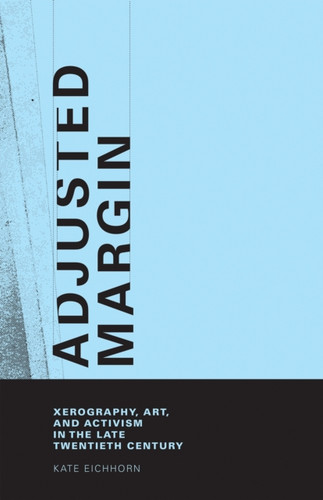Adjusted Margin: Xerography, Art, And Activism In The Late Twentieth Century
