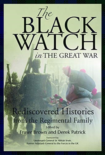 The Black Watch And The Great War, 1914-18: Rediscovered Histories From The Regimental Family