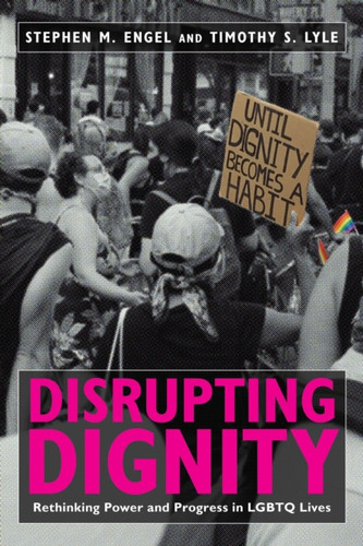 Disrupting Dignity: Rethinking Power And Progress In Lgbtq Lives