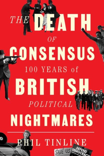The Death Of Consensus: 100 Years Of British Political Nightmares