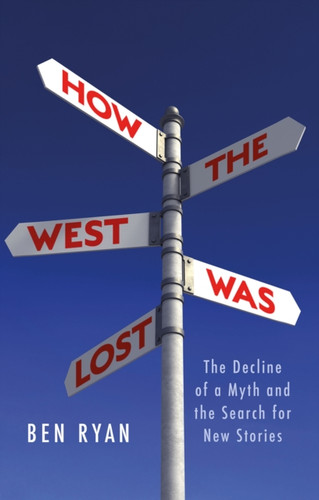 How The West Was Lost: The Decline Of A Myth And The Search For New Stories
