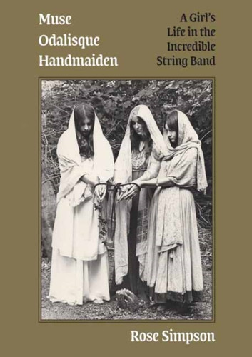 Muse, Odalisque, Handmaiden: A Girl'S Life In The Incredible String Band