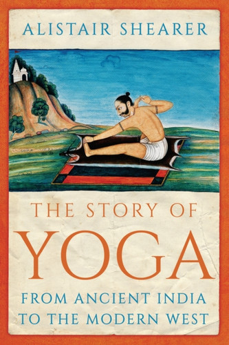 The Story Of Yoga: From Ancient India To The Modern West