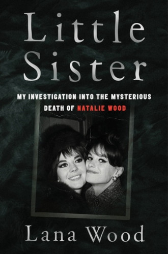 Little Sister: My Investigation into the Mysterious Death of Natalie Wood