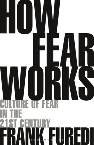How Fear Works: Culture Of Fear In The Twenty-First Century