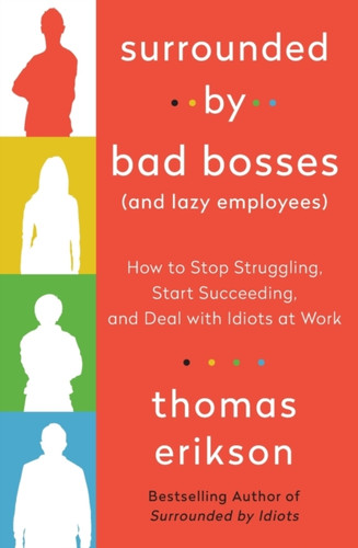 Surrounded by Bad Bosses (And Lazy Employees): How to Stop Struggling, Start Succeeding, and Deal with Idiots at Work [The Surrounded by Idiots Series]