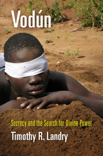 Vodun: Secrecy And The Search For Divine Power - 9780812225259