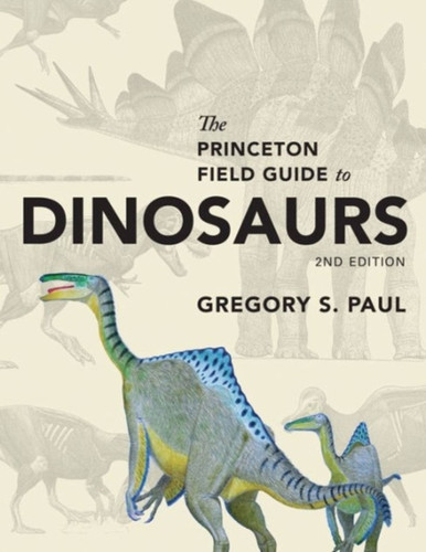 The Princeton Field Guide To Dinosaurs: Second Edition