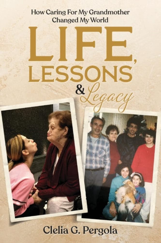 Life, Lessons & Legacy: How Caring For My Grandmother Changed My World