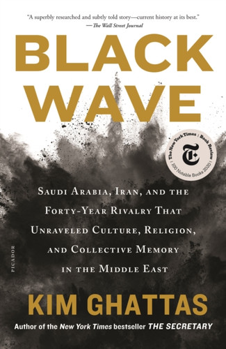 Black Wave: Saudi Arabia, Iran, And The Forty-Year Rivalry That Unraveled Culture, Religion, And Collective Memory In The Middle East