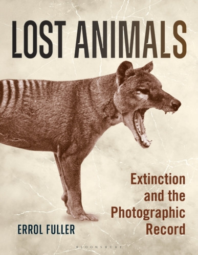 Lost Animals: Extinction And The Photographic Record