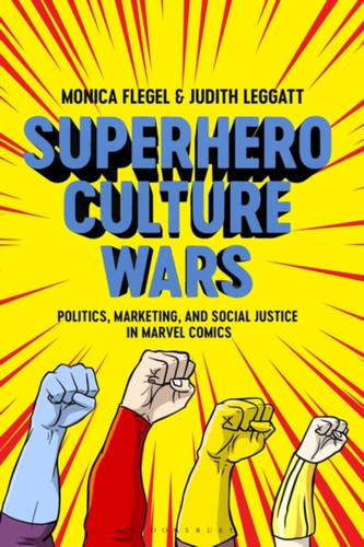 Superhero Culture Wars: Politics, Marketing, And Social Justice In Marvel Comics - 9781350148642