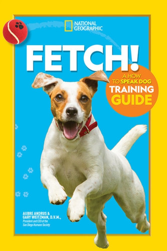 Fetch! A How To Speak Dog Training Guide - 9781426338496