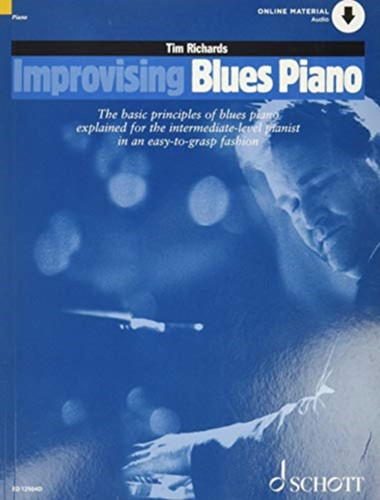 Improvising Blues Piano: The Basic Principles Of Blues Piano Explained For The Intermediate-Level Pianist In An Easy-To-Grasp Fashion