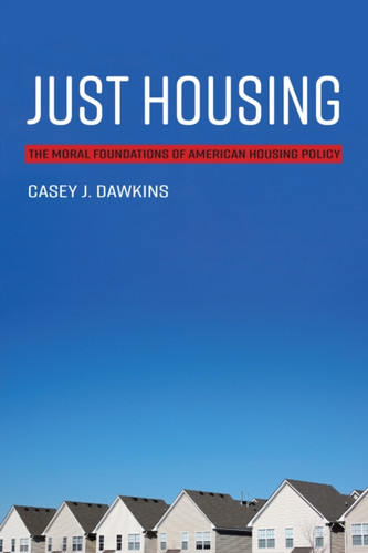 Just Housing: The Moral Foundations Of American Housing Policy