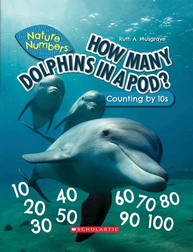 How Many Dolphins In A Pod? (Nature Numbers) (Library Edition): Counting By 10'S